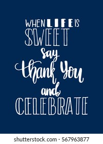 when life is sweet say thank you and celebrate. Hand Lettered Quote. Modern Calligraphy