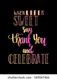 when life is sweet say thank you and celebrate. Hand Lettered Quote. Modern Calligraphy