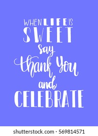 when life is sweet say thank you and celebrate. Hand Lettered Quote. Modern Calligraphy
