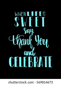when life is sweet say thank you and celebrate. Hand Lettered Quote. Modern Calligraphy