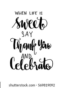 when life is sweet say thank you and celebrate. Hand Lettered Quote. Modern Calligraphy