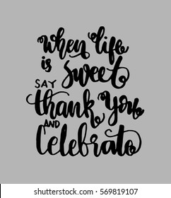 when life is sweet say thank you and celebrate. Hand Lettered Quote. Modern Calligraphy
