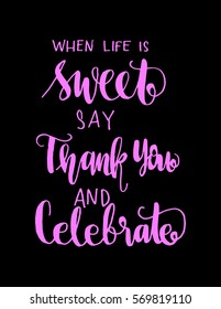 when life is sweet say thank you and celebrate. Hand Lettered Quote. Modern Calligraphy