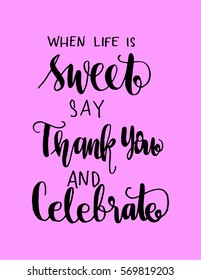 when life is sweet say thank you and celebrate. Hand Lettered Quote. Modern Calligraphy