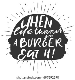  When life throws you a burger - eat it! Hand lettering and custom typography for your designs: t-shirts, bags, for posters, invitations, cards, etc.