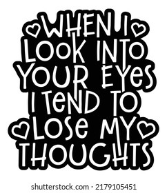 When I look into your eyes I tend to lose my thoughts. Romantic message.