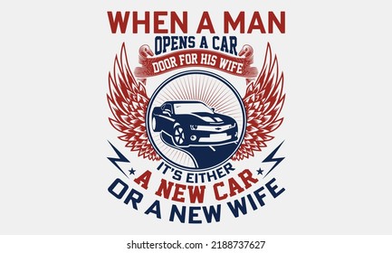 When A Man Opens A Car Door For His Wife It’s Either A New Car Or A New Wife - Funny t-shirt design, SVG Files for Cutting, Handmade calligraphy vector illustration, Hand written vector sign, EPS svg