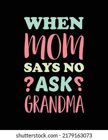 WHEN MOM SAYS NO ASK GRANDMA. GRANDMA T-SHIRT DESIGN. MOM T-SHIRT DESIGN. MOTHER T-SHIRT DESIGN. MOM GRANDMA T-SHIRT DESIGN.