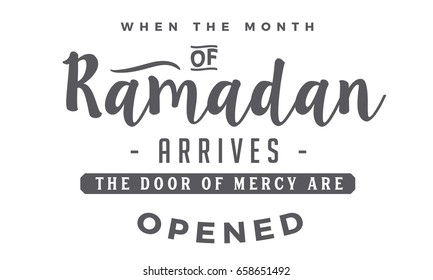 when the month of Ramadan arrives, the door of mercy are opened.