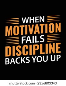 WHEN MOTIVATION FAILS DISCIPLINE BACKS YOU UP. T-SHIRT DESIGN. PRINT TEMPLATE.TYPOGRAPHY VECTOR ILLUSTRATION.
