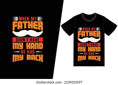 Cuando mi padre no tenía mi mano, tenía mi camiseta trasera diseñada. Vector de diseño de camisetas del Día del Padre. Para la impresión de camisetas y otros usos.