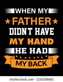 When my father didn't have my hand he had my back father's day typography Print-ready posters, t-shirts, notebook cover design bags, cups, cards, flyers, stickers, and badges.