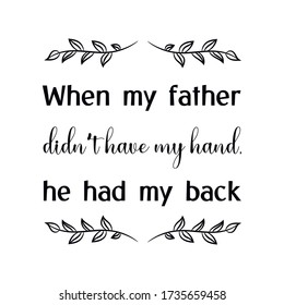 When my father didn’t have my hand, he had my back. Vector Quote