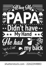 When My Papa Didn't Have My Hand He Had My Back T-Shirt Design, Posters, Greeting Cards, Textiles, and Sticker Vector Illustration.