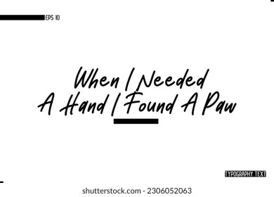 When I Needed A Hand I Found A Paw Animal Quotes Stylish Text Typography Phrase 