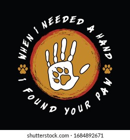 When i needed a hand i found your paw-vector t-shirt design template. Dog t-shirt. Print for posters, clothes, mugs, bags, greeting cards, banners, advertising.