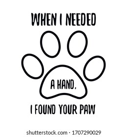 When I needed a hand, I found your paw. Vector Quote 