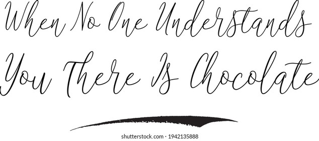 When No One Understands You There Is Chocolate Calligraphy Text on White Background