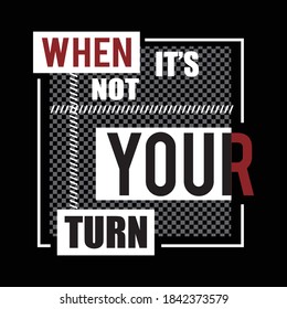 when it's not you turn design typography,vector illustration for print
