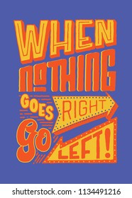 when nothing goes right go left vintage hand lettering typography quote poster