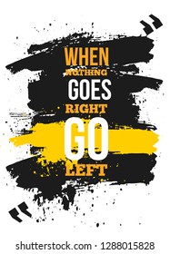 When nothing goes right go left Inspirational quote, wall art poster design. Success business concept. Think other way wisdom quotation.