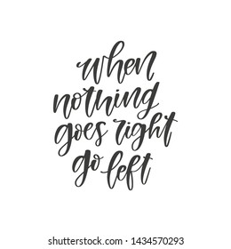 When nothing goes right go left hand drawn quote, isolated on white background. Handwritten phrase, motivational vector banner, t-shirt design template