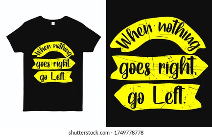 When nothing goes right go left. Motivational and inspirational quote hand drawn typography design for t shirt, mug, sticker and pillow print