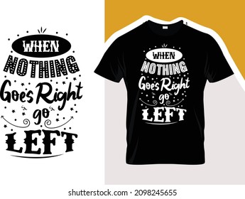 When nothing goes right go left typography lettering for t shirt