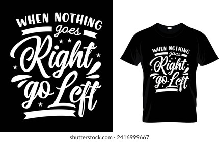 When nothing goes right go left t-shirt design.