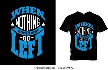 When nothing goes right go left-3 t-shirt design.
