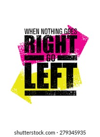 When Nothing Goes Right â?? Go Left. Creative Vector Motivation Quote Poster Concept with Bright Grunge Direction Arrows