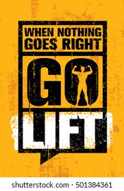 When Nothing Goes Right - Go Lift. Inspiring Workout and Fitness Gym Motivation Quote. Creative Vector Typography Grunge Poster Concept