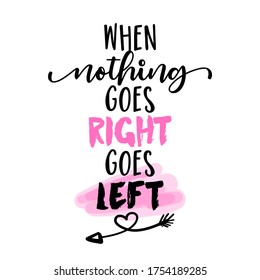 When nothing goes right, goes left - Lettering inspiring calligraphy poster with text. Greeting card for stay at home for quarantine times. Hand drawn cute sloth. Good for t-shirt, mug, scrap booking.