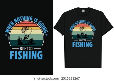 When nothing is going right go fishing fishing fisherman fish catch vintage typography graphics tshirt design