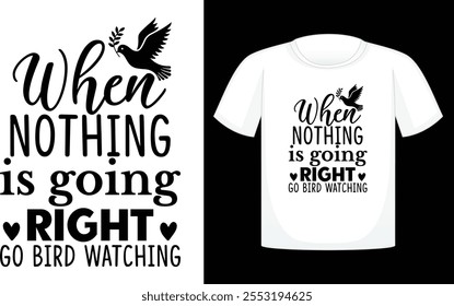 When Nothing Is Going Right Go Bird Watching ,Files for Cutting Cricut and Silhouette ,Calligraphy t shirt design