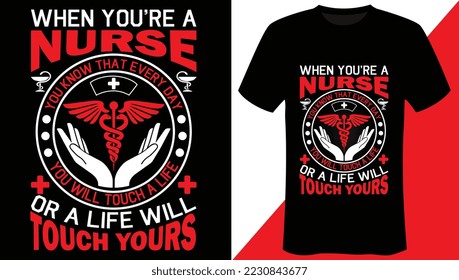 When you’re a nurse, you know that every day you will touch a life or a life will touch yours Nurse T-shirt Design-Graphics T-Shirt Design
