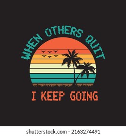 When Others Quit, I keep Going- Motivational and Inspirational Typography T-shirt design and Notebook cover design Bags, Cups, Cards, Flyers, Stickers, and Badges