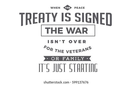 When the peace treaty is signed, the war isn't over for the veterans, or the family. It's just starting. veteran quote
