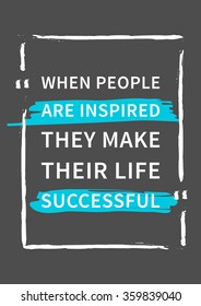 When people are inspired they make their life successful. Inspirational phrase. Motivational quote. Positive affirmation. Vector typography concept design illustration. 
