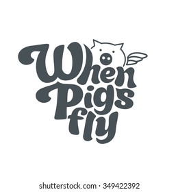 When pigs fly - perfect design element for t-shirt, flyer, banner, poster (on white background). Vector art. Lettering collection.