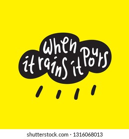 When it rains it pours - funny inspire motivational quote. Hand drawn beautiful lettering. Print for inspirational poster, t-shirt, bag, cups, card, flyer, sticker, badge. English idiom, proverb