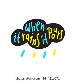 When it rains it pours - funny inspire motivational quote. Hand drawn beautiful lettering. Print for inspirational poster, t-shirt, bag, cups, card, flyer, sticker, badge. English idiom, proverb