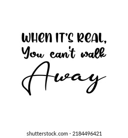 when it's real,you can't walk away black letter quote