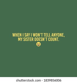 When I say I Won't tell Anyone My Sister Doesn't Count Typography Vector Design Can print on T-shirt Poster Banner Stickers Illustration Vector Design  