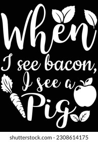 When I see bacon I see a pig vector art design, EPS file. design file for T-shirt. SVG, EPS cuttable design file