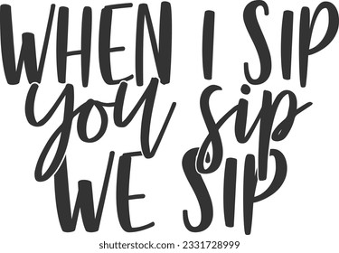 When I Sip You Sip We Sip - Wine Design