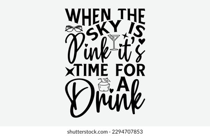 When the sky is pink it’s time for a drink - Summer Svg typography t-shirt design, Hand drawn lettering phrase, Greeting cards, templates, mugs, templates,  posters,  stickers, eps 10. svg