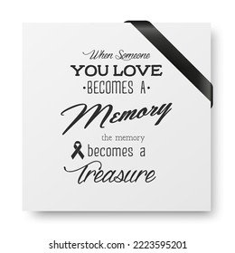 When Someone You Love Becomes a Memory the Memory Becomes a Treasure. Vector Paper Card with Quote Funeral Typography and Black Silk Ribbon