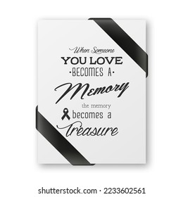 When Someone You Love Becomes a Memory the Memory Becomes a Treasure. Vector Quote Funeral Typographical Background. Design Template for Card Invitation with Black Silk Ribbon