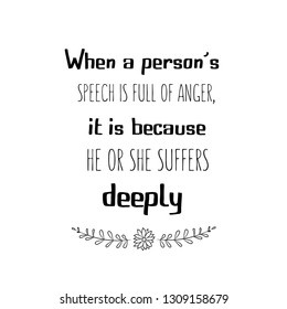 When a person’s speech is ...or she suffers deeply. Calligraphy saying for print. Vector Quote 